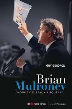 Brian Mulroney : homme des beaux risques – Guy Gendron
