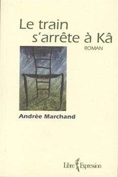 le train s’arrête à kâ – Andrée Marchand