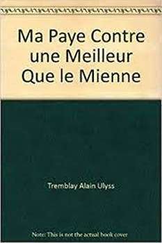 Ma paye contre une meilleure idée que la mienne – Tremblay Alain Ulyss